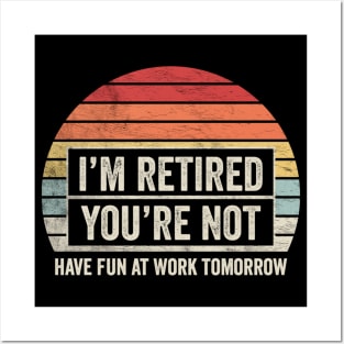 I'm Retired You're Not Have Fun At Work Tomorrow Funny Retirement Gift Retirement Party Happy Retirement Posters and Art